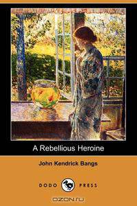 A Rebellious Heroine (Dodo Press)