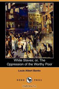 White Slaves; Or, the Oppression of the Worthy Poor (Dodo Press)