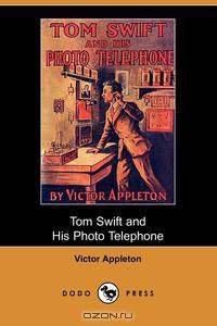 Tom Swift and His Photo Telephone or the Picture That Saved a Fortune (Dodo Press)