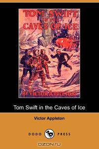 Tom Swift in the Caves of Ice, Or, the Wreck of the Airship (Dodo Press)