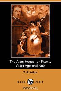 The Allen House, or Twenty Years Ago and Now (Dodo Press)