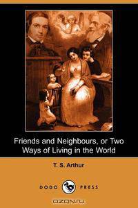 Friends and Neighbours, or Two Ways of Living in the World (Dodo Press)