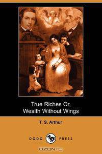 True Riches, or Wealth Without Wings (Dodo Press)