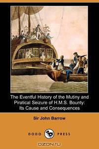 The Eventful History of the Mutiny and Piratical Seizure of H.M.S. Bounty