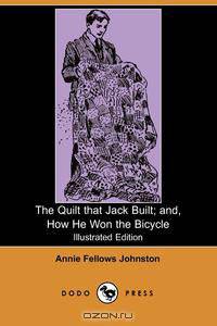 The Quilt That Jack Built; And, How He Won the Bicycle (Illustrated Edition) (Dodo Press)