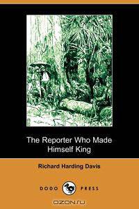 The Reporter Who Made Himself King (Dodo Press)