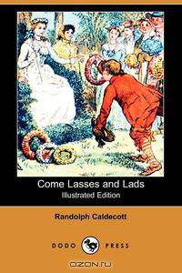 Come Lasses and Lads (Illustrated Edition) (Dodo Press)