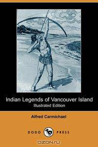 Indian Legends of Vancouver Island (Illustrated Edition) (Dodo Press)