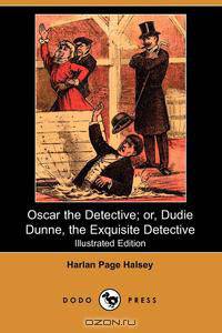 Oscar the Detective; Or, Dudie Dunne, the Exquisite Detective (Illustrated Edition) (Dodo Press)