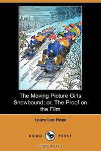 The Moving Picture Girls Snowbound; Or, the Proof on the Film (Dodo Press)