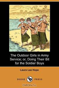 The Outdoor Girls in Army Service; Or, Doing Their Bit for the Soldier Boys (Dodo Press)