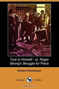 True to Himself; Or, Roger Strong