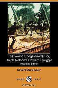 The Young Bridge-Tender; Or, Ralph Nelson