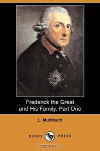 Frederick the Great and His Family, Part One (Dodo Press)