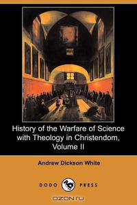History of the Warfare of Science with Theology in Christendom, Volume II
