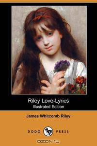 Riley Love-Lyrics (Illustrated Edition) (Dodo Press)