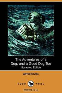 The Adventures of a Dog, and a Good Dog Too (Illustrated Edition) (Dodo Press)