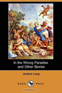 In the Wrong Paradise and Other Stories (Dodo Press)