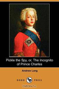 Pickle the Spy, Or, the Incognito of Prince Charles (Dodo Press)