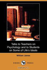 Talks to Teachers on Psychology and to Students on Some of Life