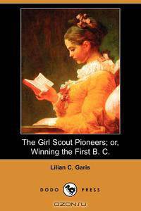 The Girl Scout Pioneers; Or, Winning the First B. C. (Dodo Press)