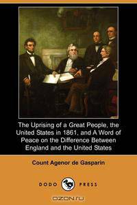 The Uprising of a Great People, the United States in 1861, and a Word of Peace on the Difference Between England and the United States (Dodo Press)