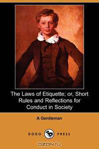 The Laws of Etiquette; Or, Short Rules and Reflections for Conduct in Society (Dodo Press)