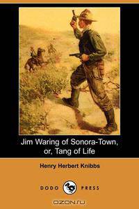 Jim Waring of Sonora-Town, Or, Tang of Life (Dodo Press)