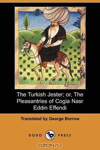 The Turkish Jester; Or, the Pleasantries of Cogia Nasr Eddin Effendi (Dodo Press)