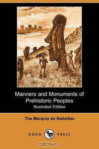 Manners and Monuments of Prehistoric Peoples (Illustrated Edition) (Dodo Press)