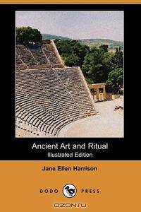 Ancient Art and Ritual (Illustrated Edition) (Dodo Press)