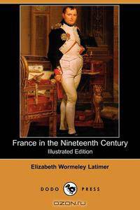 France in the Nineteenth Century (Illustrated Edition) (Dodo Press)