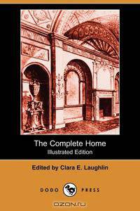 The Complete Home (Illustrated Edition) (Dodo Press)