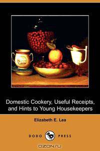 Domestic Cookery, Useful Receipts, and Hints to Young Housekeepers (Dodo Press)