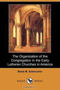 The Organization of the Congregation in the Early Lutheran Churches in America (Dodo Press)