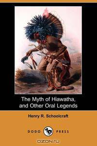 The Myth of Hiawatha, and Other Oral Legends (Dodo Press)