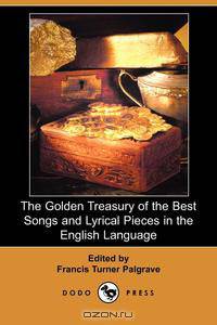 The Golden Treasury of the Best Songs and Lyrical Pieces in the English Language (Dodo Press)