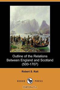 Outline of the Relations Between England and Scotland (500-1707) (Dodo Press)