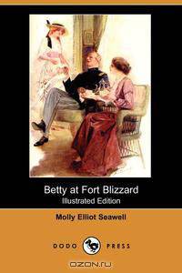 Betty at Fort Blizzard (Illustrated Edition) (Dodo Press)