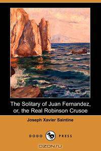 The Solitary of Juan Fernandez, Or, the Real Robinson Crusoe (Dodo Press)