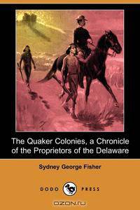 The Quaker Colonies, a Chronicle of the Proprietors of the Delaware (Dodo Press)