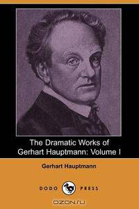 The Dramatic Works of Gerhart Hauptmann