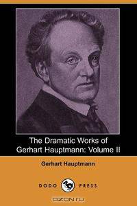 The Dramatic Works of Gerhart Hauptmann