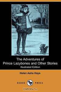 The Adventures of Prince Lazybones and Other Stories (Illustrated Edition) (Dodo Press)
