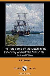 The Part Borne by the Dutch in the Discovery of Australia 1606-1765 (Illustrated Edition) (Dodo Press)