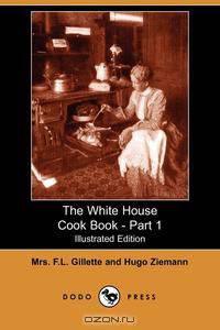 The White House Cook Book - Part 1 (Illustrated Edition) (Dodo Press)