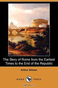 The Story of Rome from the Earliest Times to the End of the Republic (Dodo Press)