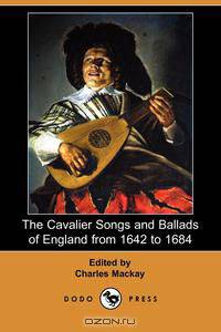 The Cavalier Songs and Ballads of England from 1642 to 1684 (Dodo Press)
