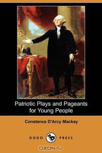 Patriotic Plays and Pageants for Young People (Dodo Press)