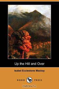 Up the Hill and Over (Dodo Press)